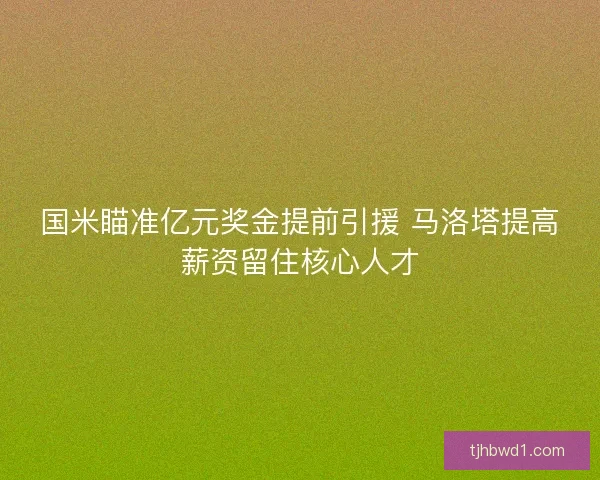 国米瞄准亿元奖金提前引援 马洛塔提高薪资留住核心人才