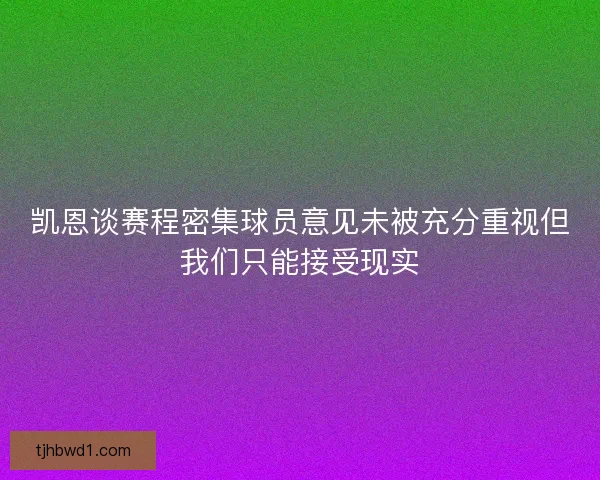 凯恩谈赛程密集球员意见未被充分重视但我们只能接受现实 凯恩谈赛程密集球员意见未被充分重视但我们只能接受现实
